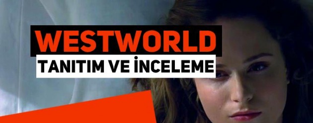 Westworld dizisi tanıtım ve inceleme