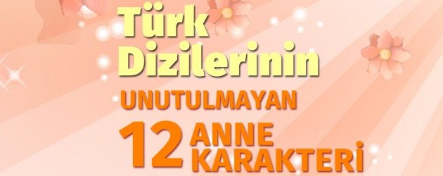 Türk dizilerinin unutulmayan 12 anne karakteri!