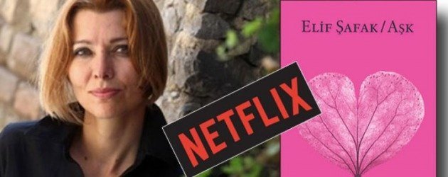Elif Şafak'ın Aşk kitabı dizi mi olacak? Netflix'ten büyük hamle!