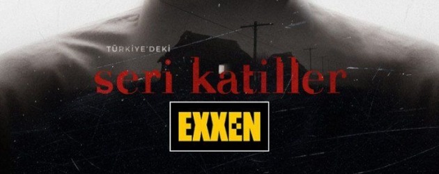 Exxen Türkiye'deki Seri Katiller Belgeseli Ne Zaman Yayınlanacak?