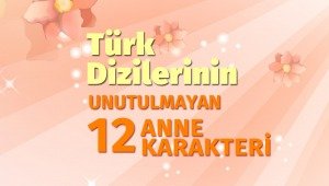 Türk dizilerinin unutulmayan 12 anne karakteri!