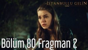 İstanbullu Gelin 80. Bölüm 2. Fragmanı Yayınlandı!