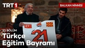 Balkan Ninnisi 23. Bölüm | Makedonya Türklerinin 21 Aralık Türkçe Eğitim Bayramı Kutlu Olsun